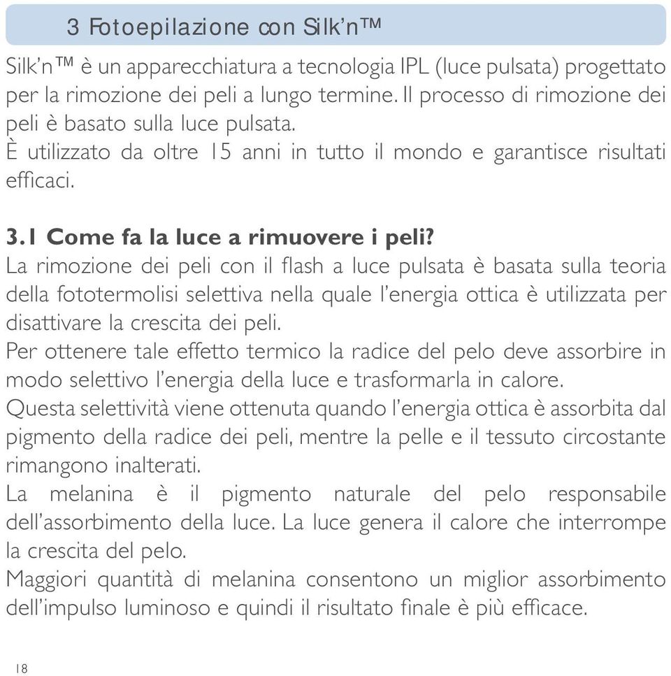 La rimozione dei peli con il fl ash a luce pulsata è basata sulla teoria della fototermolisi selettiva nella quale l energia ottica è utilizzata per disattivare la crescita dei peli.