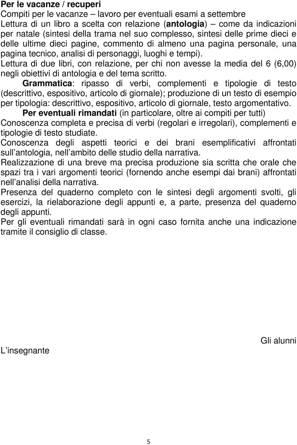 Lettura di due libri, con relazione, per chi non avesse la media del 6 (6,00) negli obiettivi di antologia e del tema scritto.