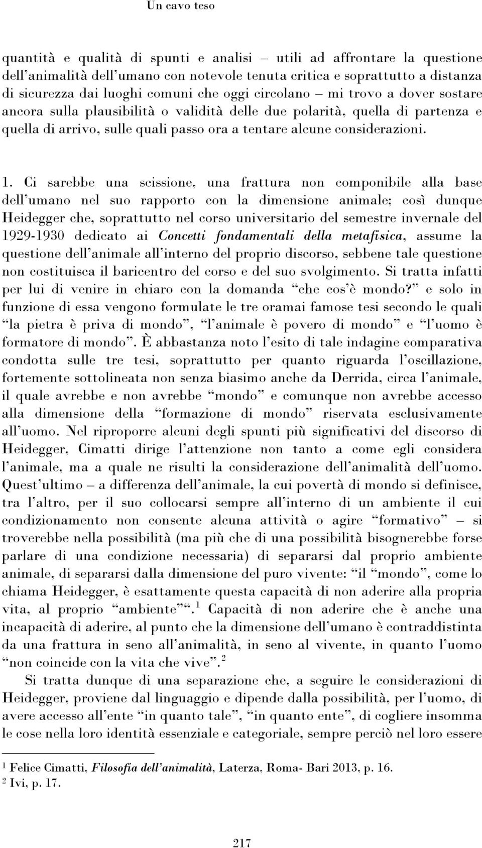 Ci sarebbe una scissione, una frattura non componibile alla base dell umano nel suo rapporto con la dimensione animale; così dunque Heidegger che, soprattutto nel corso universitario del semestre