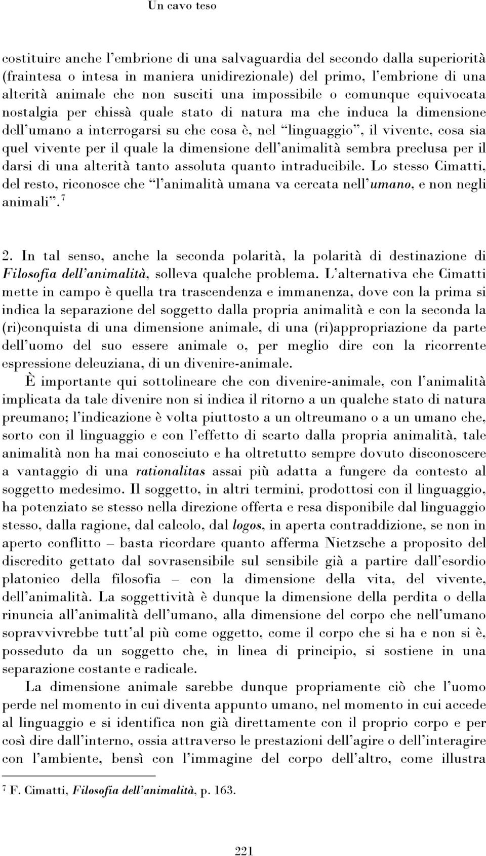 per il quale la dimensione dell animalità sembra preclusa per il darsi di una alterità tanto assoluta quanto intraducibile.