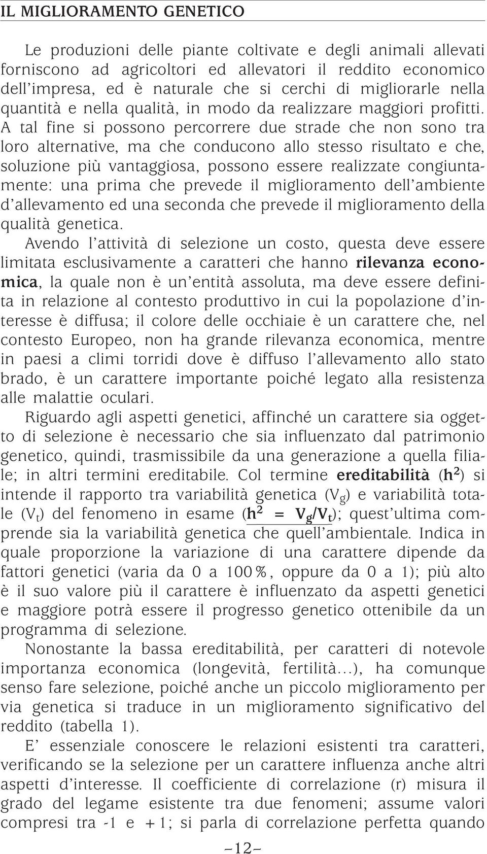 A tal fine si possono percorrere due strade che non sono tra loro alternative, ma che conducono allo stesso risultato e che, soluzione più vantaggiosa, possono essere realizzate congiuntamente: una