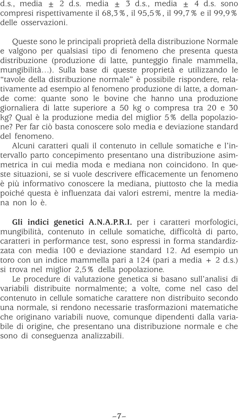 ). Sulla base di queste proprietà e utilizzando le tavole della distribuzione normale è possibile rispondere, relativamente ad esempio al fenomeno produzione di latte, a domande come: quante sono le