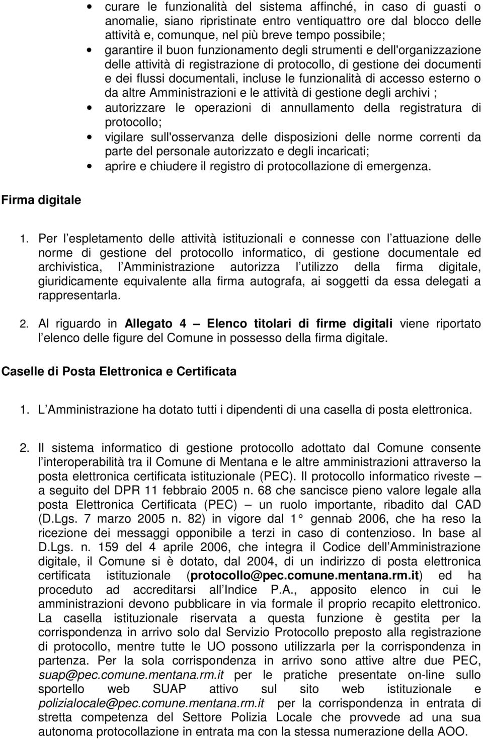 o da altre Amministrazioni e le attività di gestione degli archivi ; autorizzare le operazioni di annullamento della registratura di protocollo; vigilare sull'osservanza delle disposizioni delle