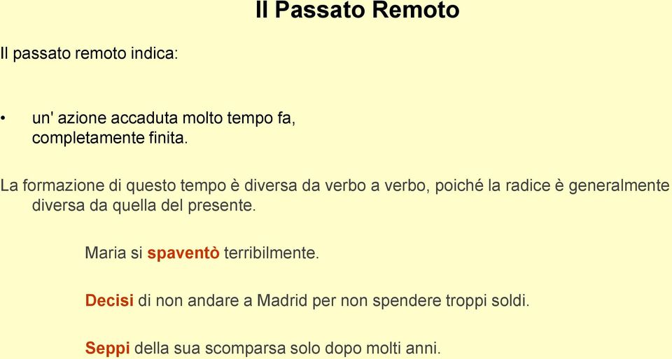 La formazione di questo tempo è diversa da verbo a verbo, poiché la radice è generalmente