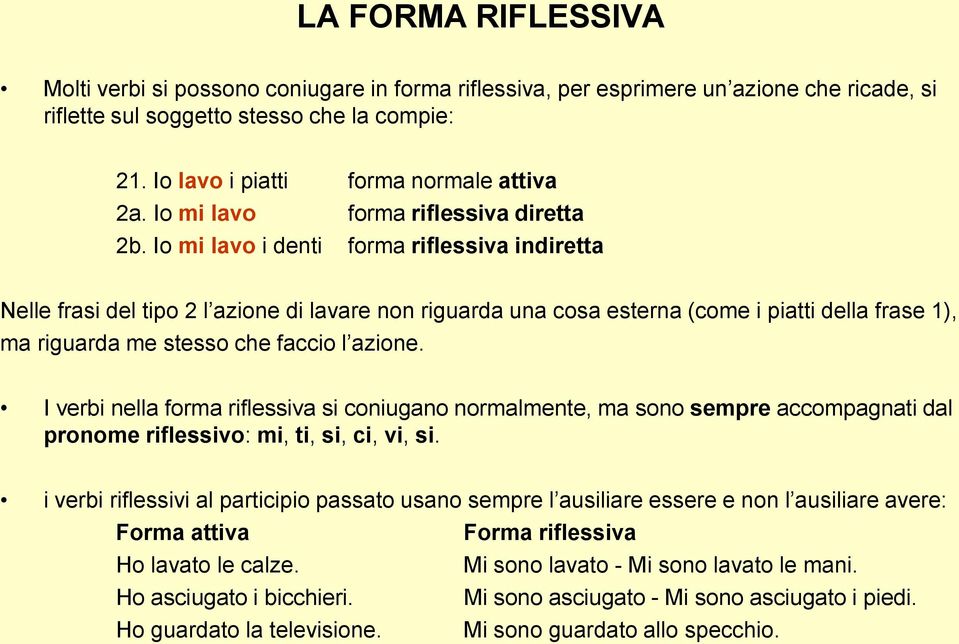 Io mi lavo i denti forma riflessiva indiretta Nelle frasi del tipo 2 l azione di lavare non riguarda una cosa esterna (come i piatti della frase 1), ma riguarda me stesso che faccio l azione.