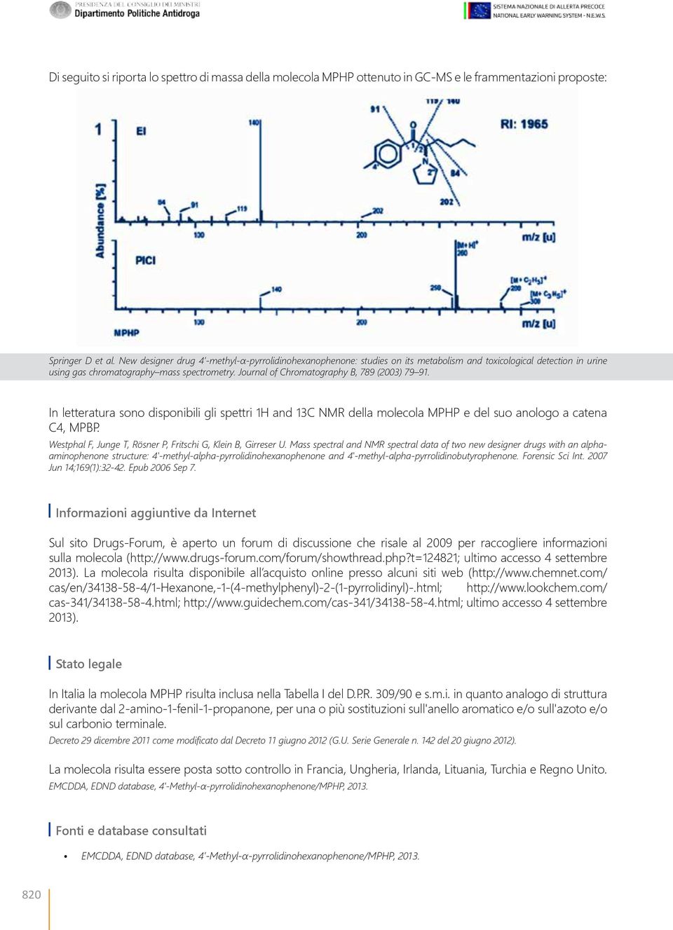 Journal of Chromatography B, 789 (2003) 79 91. In letteratura sono disponibili gli spettri 1H and 13C NMR della molecola MPHP e del suo anologo a catena C4, MPBP.