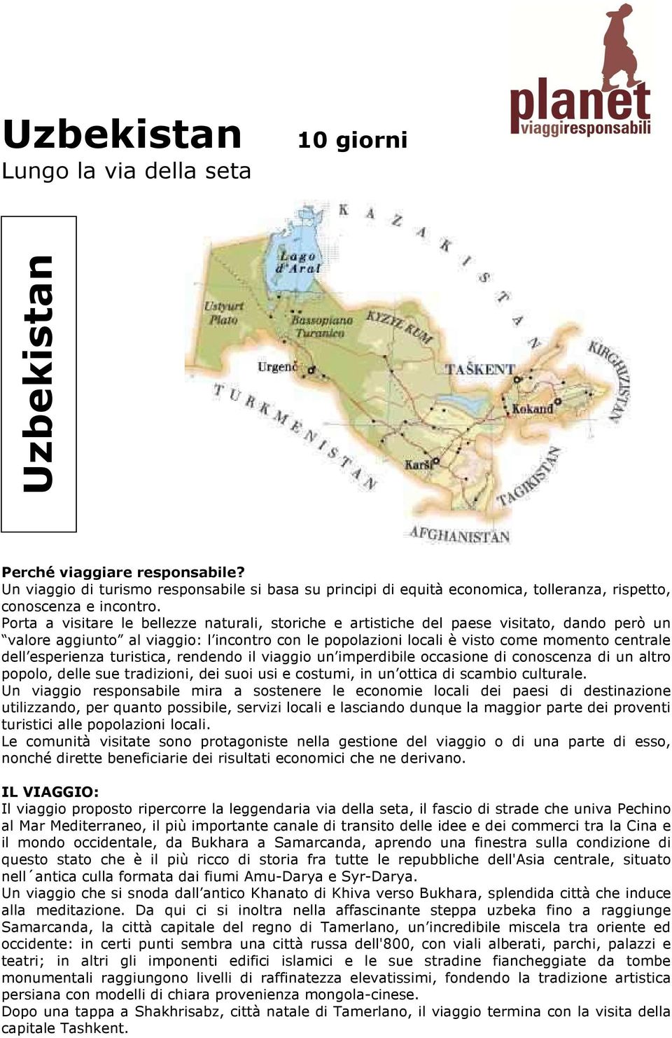 Porta a visitare le bellezze naturali, storiche e artistiche del paese visitato, dando però un valore aggiunto al viaggio: l incontro con le popolazioni locali è visto come momento centrale dell