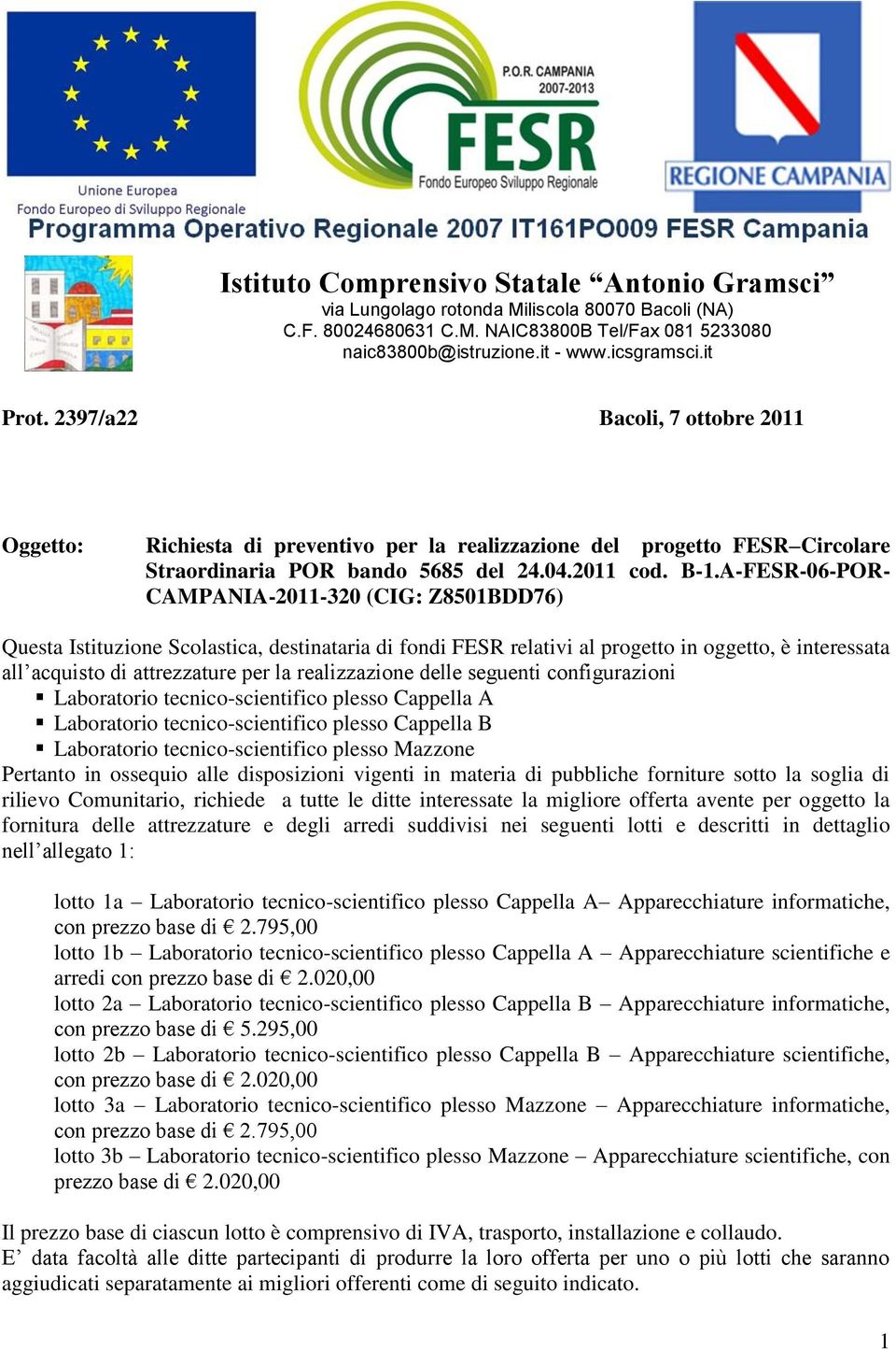 A-FESR-06-POR- CAMPANIA-20-320 (CIG: Z850BDD76) Questa Istituzione Scolastica, destinataria di fondi FESR relativi al progetto in oggetto, è interessata all acquisto di attrezzature per la