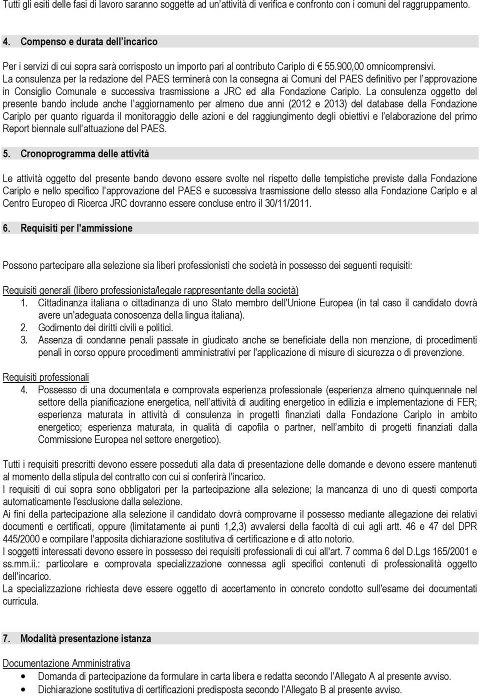 La consulenza per la redazione del PAES terminerà con la consegna ai Comuni del PAES definitivo per l approvazione in Consiglio Comunale e successiva trasmissione a JRC ed alla Fondazione Cariplo.