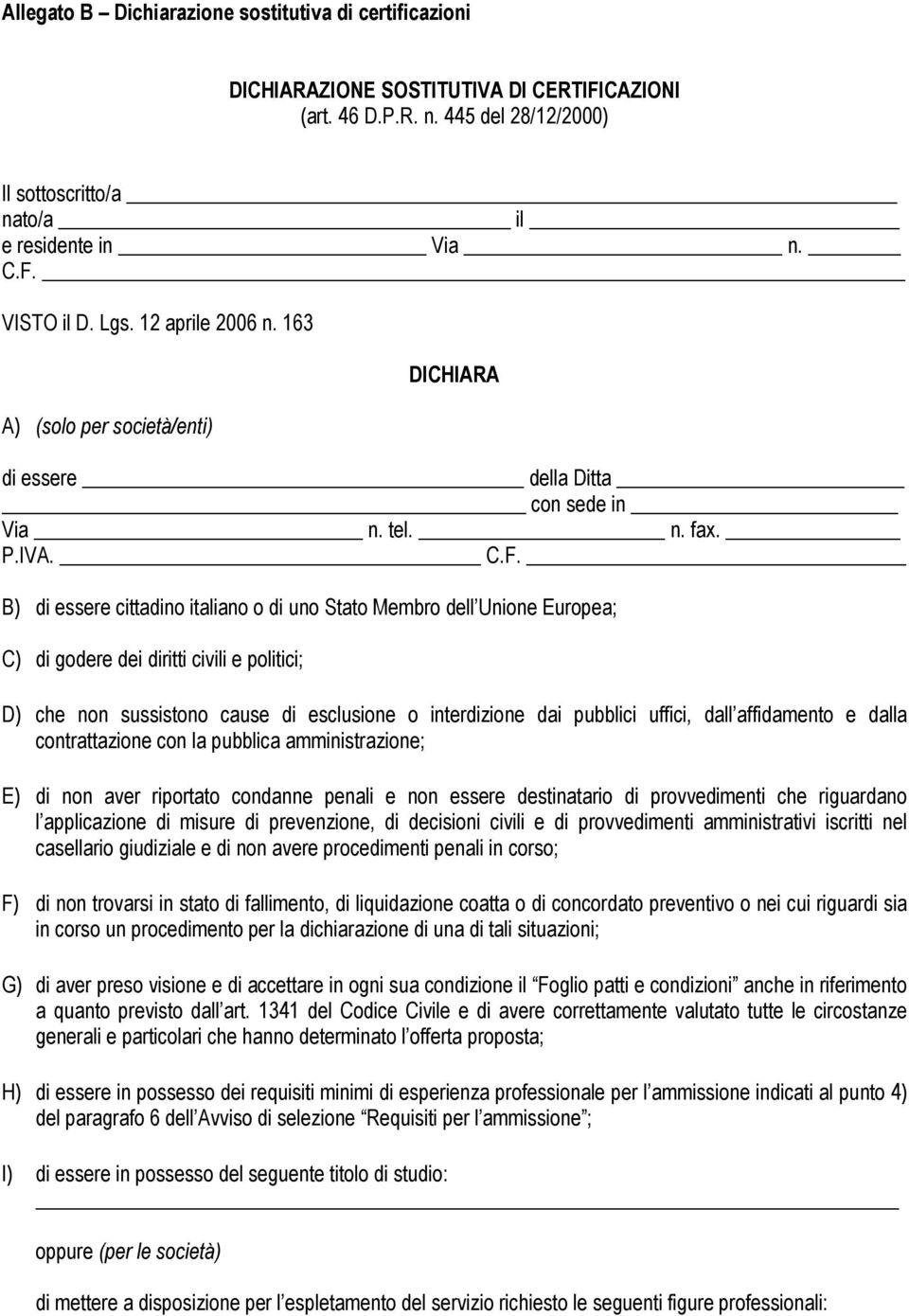 B) di essere cittadino italiano o di uno Stato Membro dell Unione Europea; C) di godere dei diritti civili e politici; D) che non sussistono cause di esclusione o interdizione dai pubblici uffici,