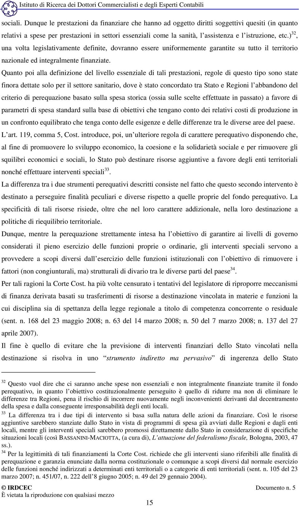 ) 32, una volta legislativamente definite, dovranno essere uniformemente garantite su tutto il territorio nazionale ed integralmente finanziate.