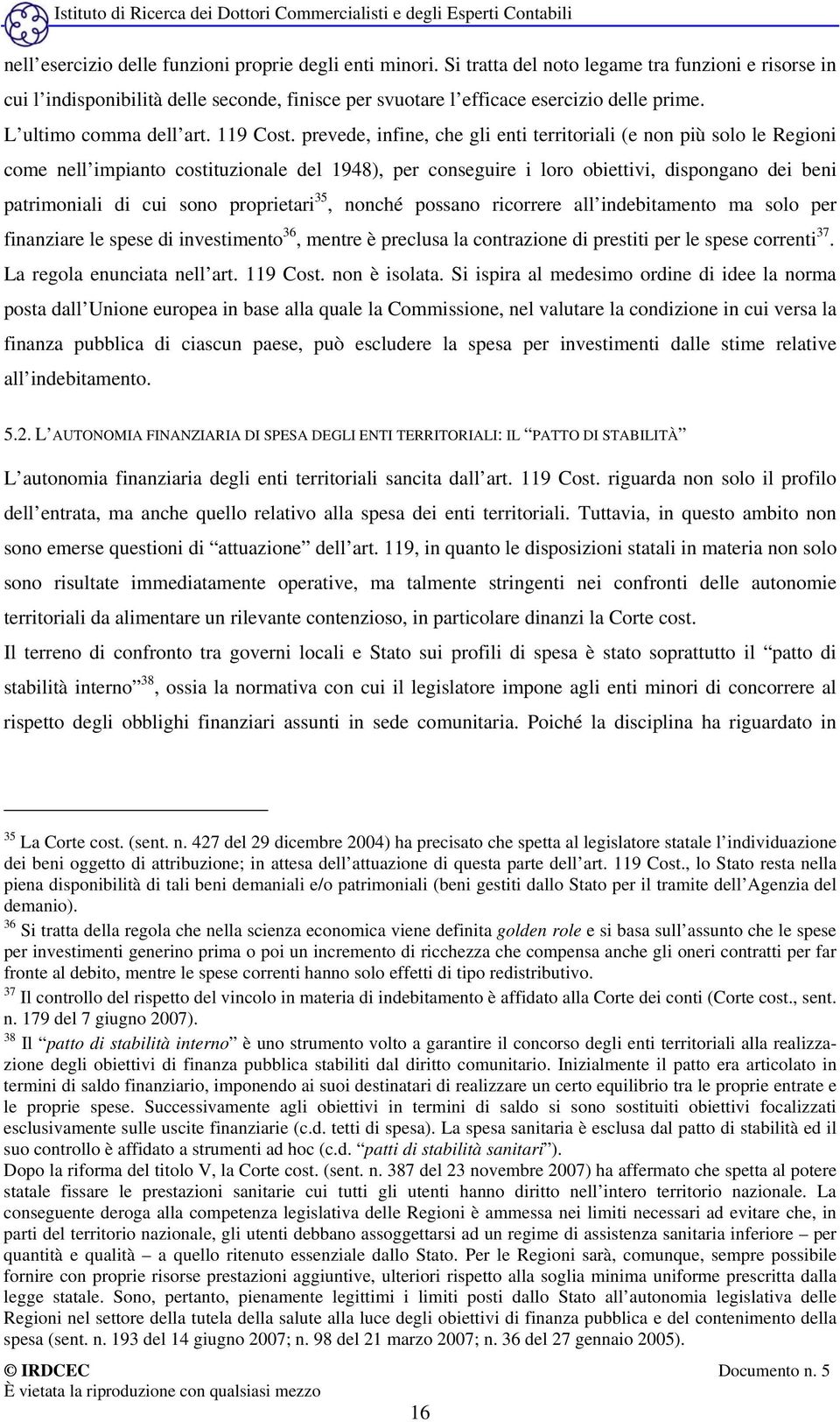 prevede, infine, che gli enti territoriali (e non più solo le Regioni come nell impianto costituzionale del 1948), per conseguire i loro obiettivi, dispongano dei beni patrimoniali di cui sono