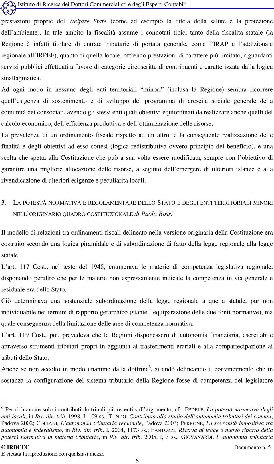 IRPEF), quanto di quella locale, offrendo prestazioni di carattere più limitato, riguardanti servizi pubblici effettuati a favore di categorie circoscritte di contribuenti e caratterizzate dalla