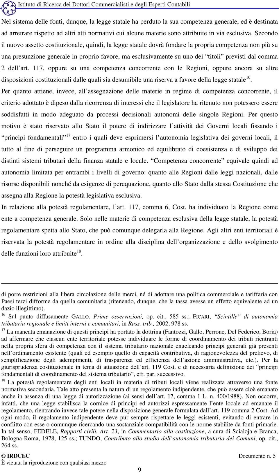 Secondo il nuovo assetto costituzionale, quindi, la legge statale dovrà fondare la propria competenza non più su una presunzione generale in proprio favore, ma esclusivamente su uno dei titoli