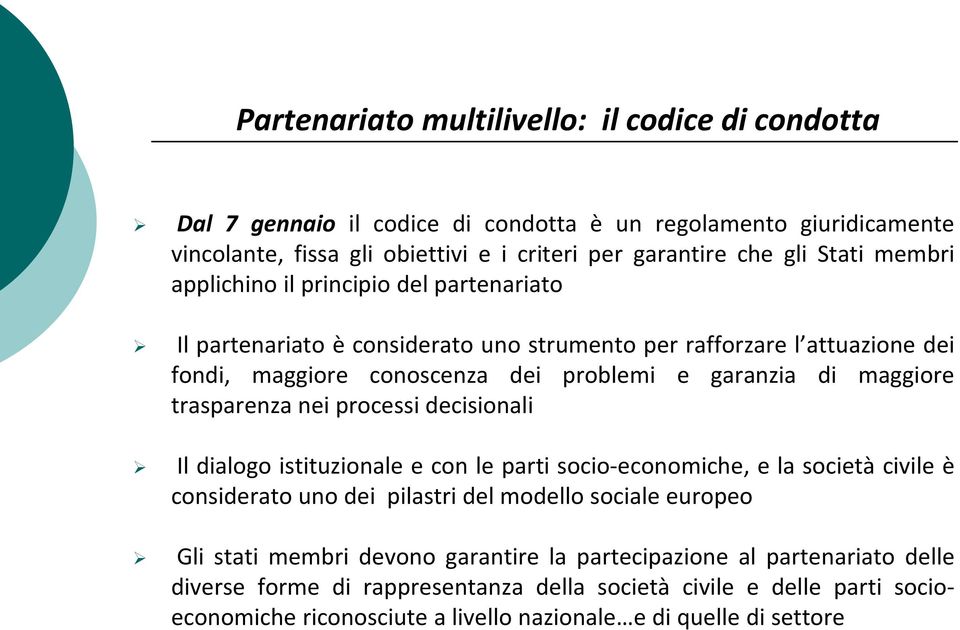 trasparenza nei processi decisionali Il dialogo istituzionale e con le parti socio-economiche, e la società civile è considerato uno dei pilastri del modello sociale europeo Gli stati membri