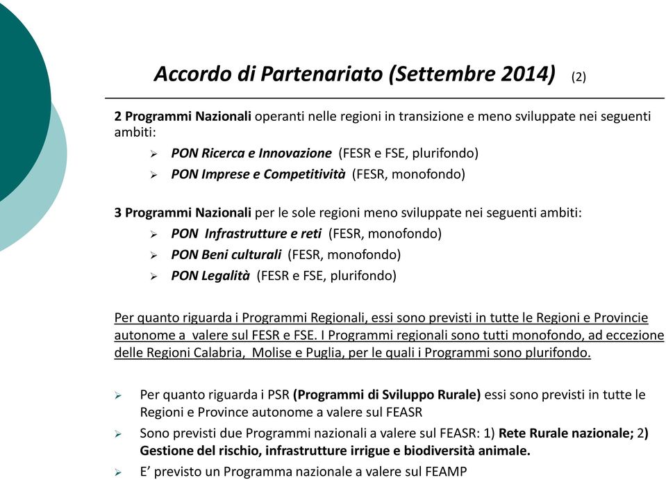 monofondo) PON Legalità (FESR e FSE, plurifondo) Per quanto riguarda i Programmi Regionali, essi sono previsti in tutte le Regioni e Provincie autonome a valere sul FESR e FSE.