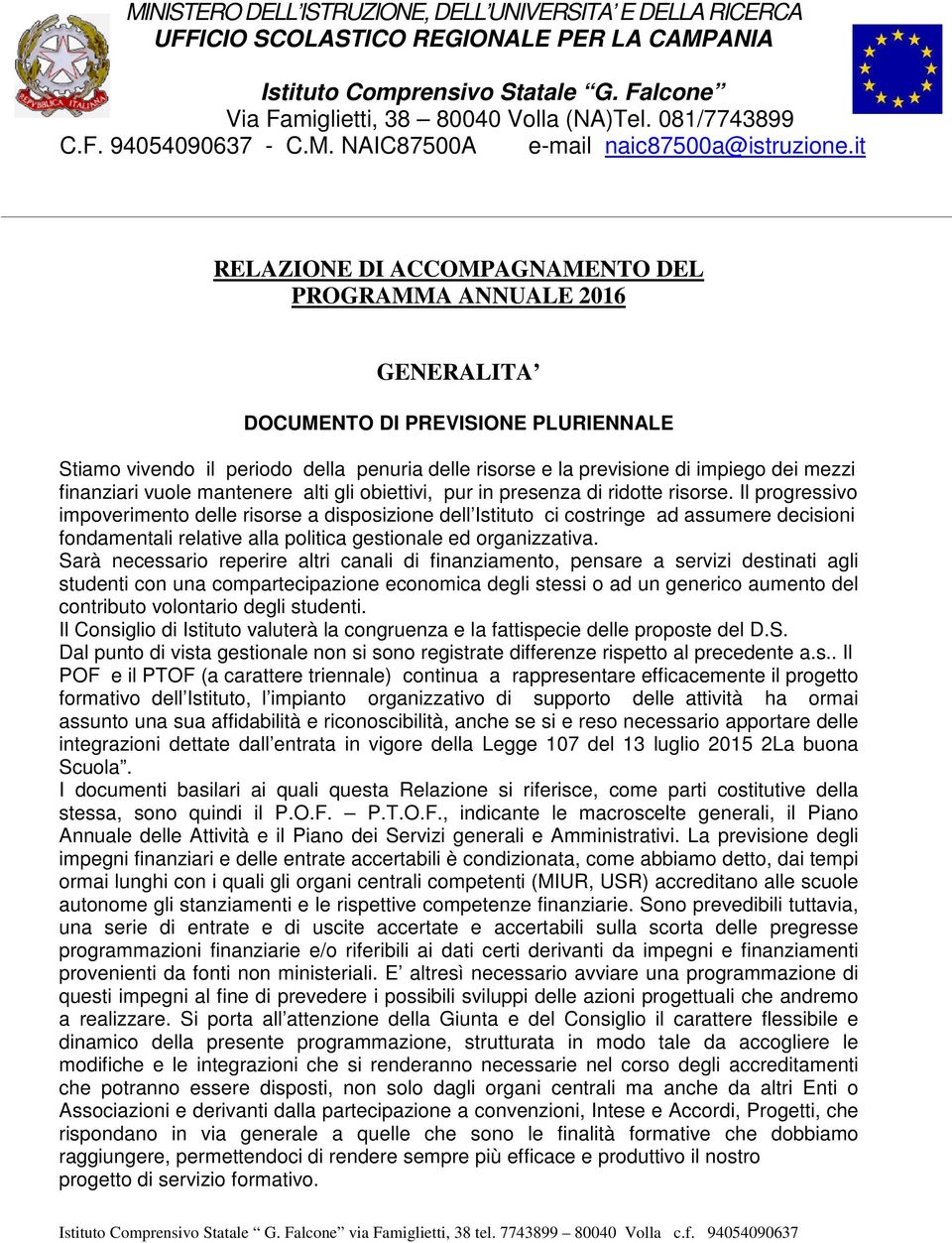 it RELAZIONE DI ACCOMPAGNAMENTO DEL PROGRAMMA ANNUALE 2016 GENERALITA DOCUMENTO DI PREVISIONE PLURIENNALE Stiamo vivendo il periodo della penuria delle risorse e la previsione di impiego dei mezzi