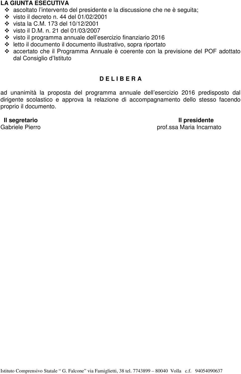 Annuale è coerente con la previsione del POF adottato dal Consiglio d Istituto D E L I B E R A ad unanimità la proposta del programma annuale dell esercizio 2016 predisposto