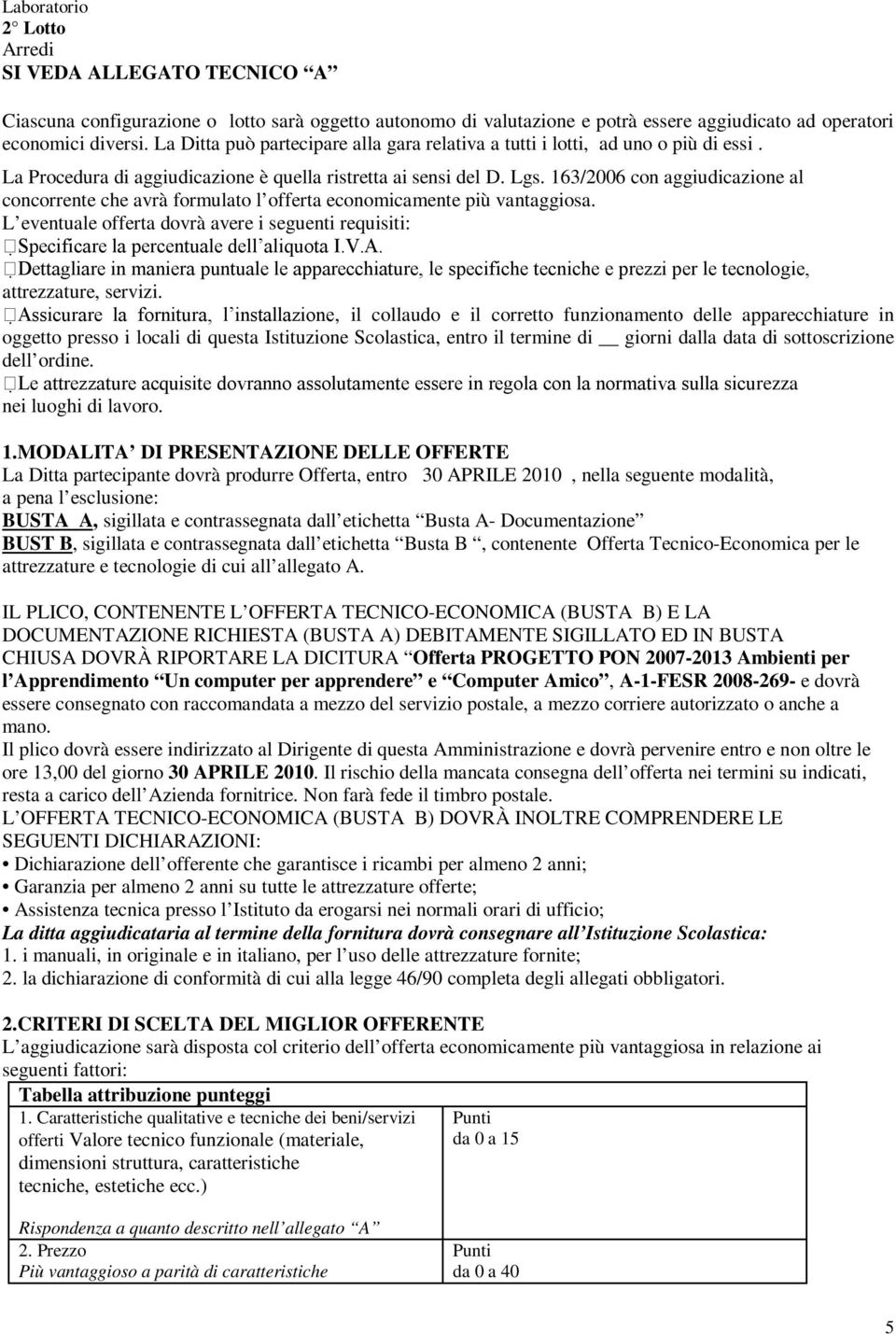 163/2006 con aggiudicazione al concorrente che avrà formulato l offerta economicamente più vantaggiosa.