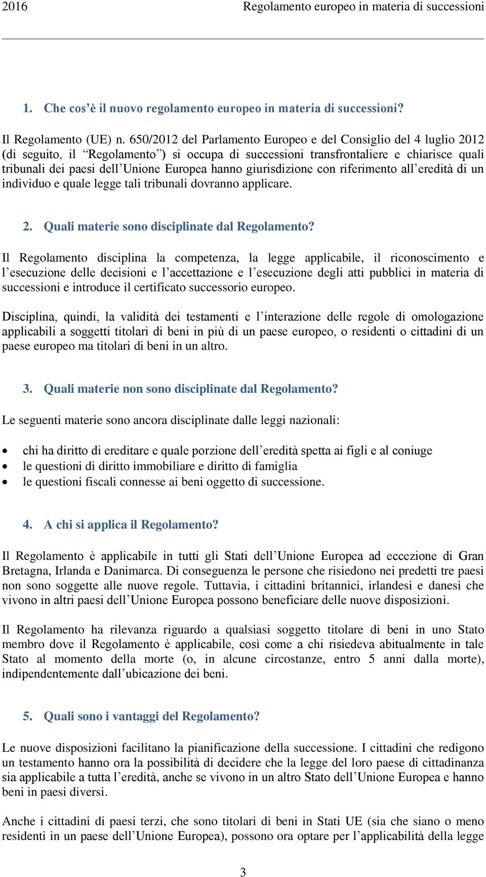 hanno giurisdizione con riferimento all eredità di un individuo e quale legge tali tribunali dovranno applicare. 2. Quali materie sono disciplinate dal Regolamento?