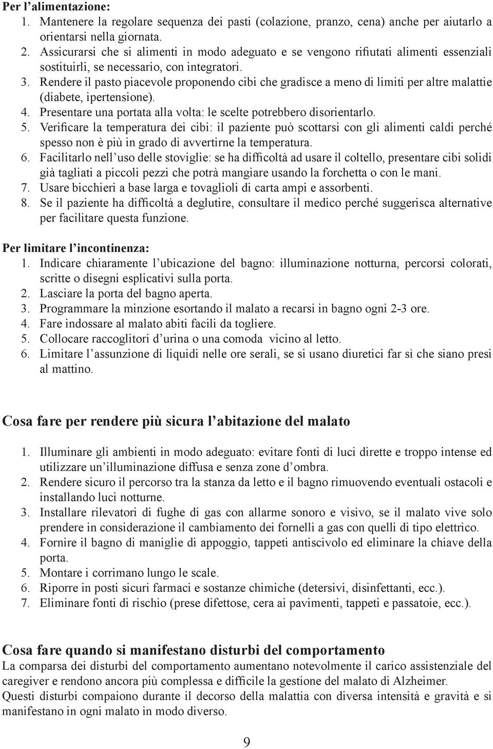 Rendere il pasto piacevole proponendo cibi che gradisce a meno di limiti per altre malattie (diabete, ipertensione). 4. Presentare una portata alla volta: le scelte potrebbero disorientarlo. 5.