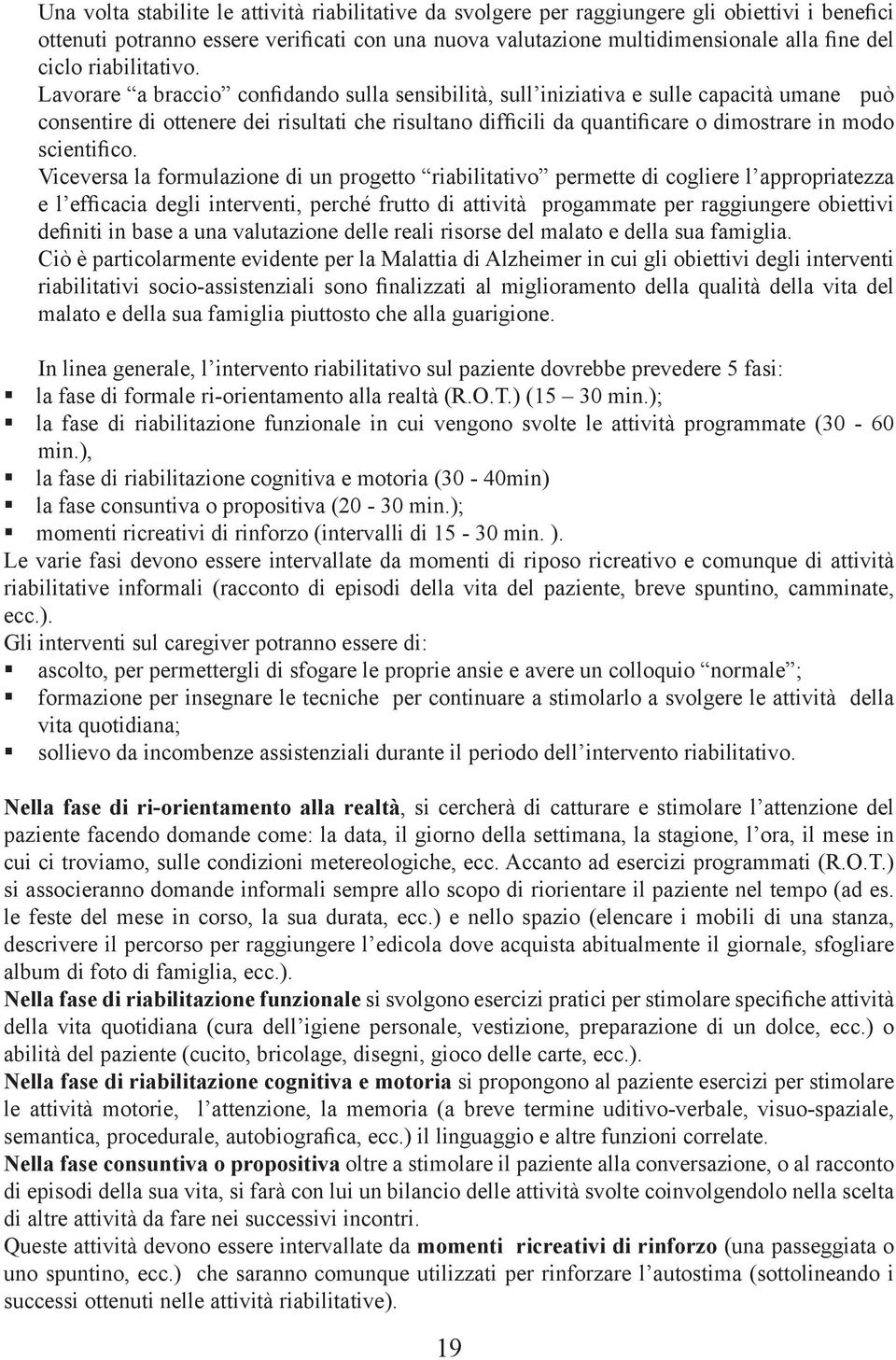 Lavorare a braccio confidando sulla sensibilità, sull iniziativa e sulle capacità umane può consentire di ottenere dei risultati che risultano difficili da quantificare o dimostrare in modo