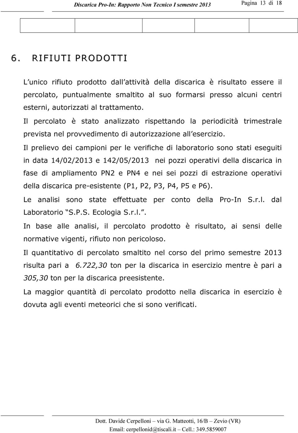 Il percolato è stato analizzato rispettando la periodicità trimestrale prevista nel provvedimento di autorizzazione all esercizio.