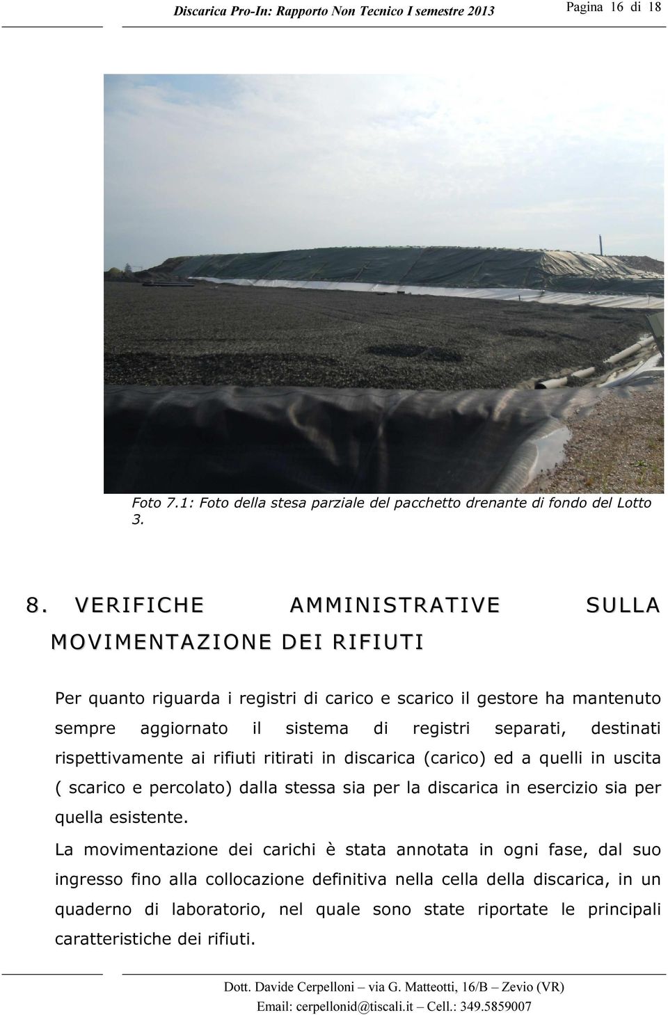 destinati rispettivamente ai rifiuti ritirati in discarica (carico) ed a quelli in uscita ( scarico e percolato) dalla stessa sia per la discarica in esercizio sia per quella esistente.