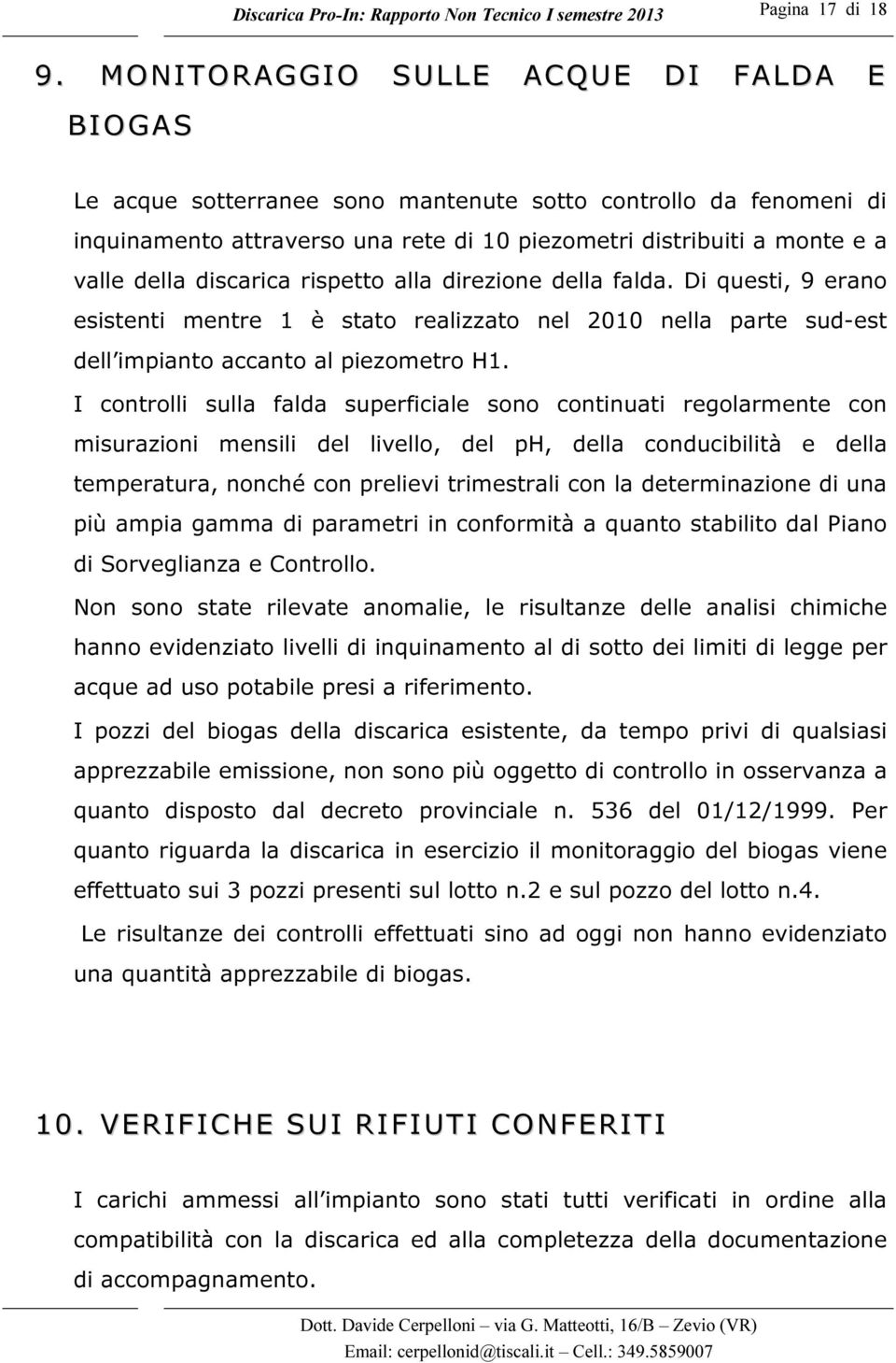 discarica rispetto alla direzione della falda. Di questi, 9 erano esistenti mentre 1 è stato realizzato nel 2010 nella parte sud-est dell impianto accanto al piezometro H1.