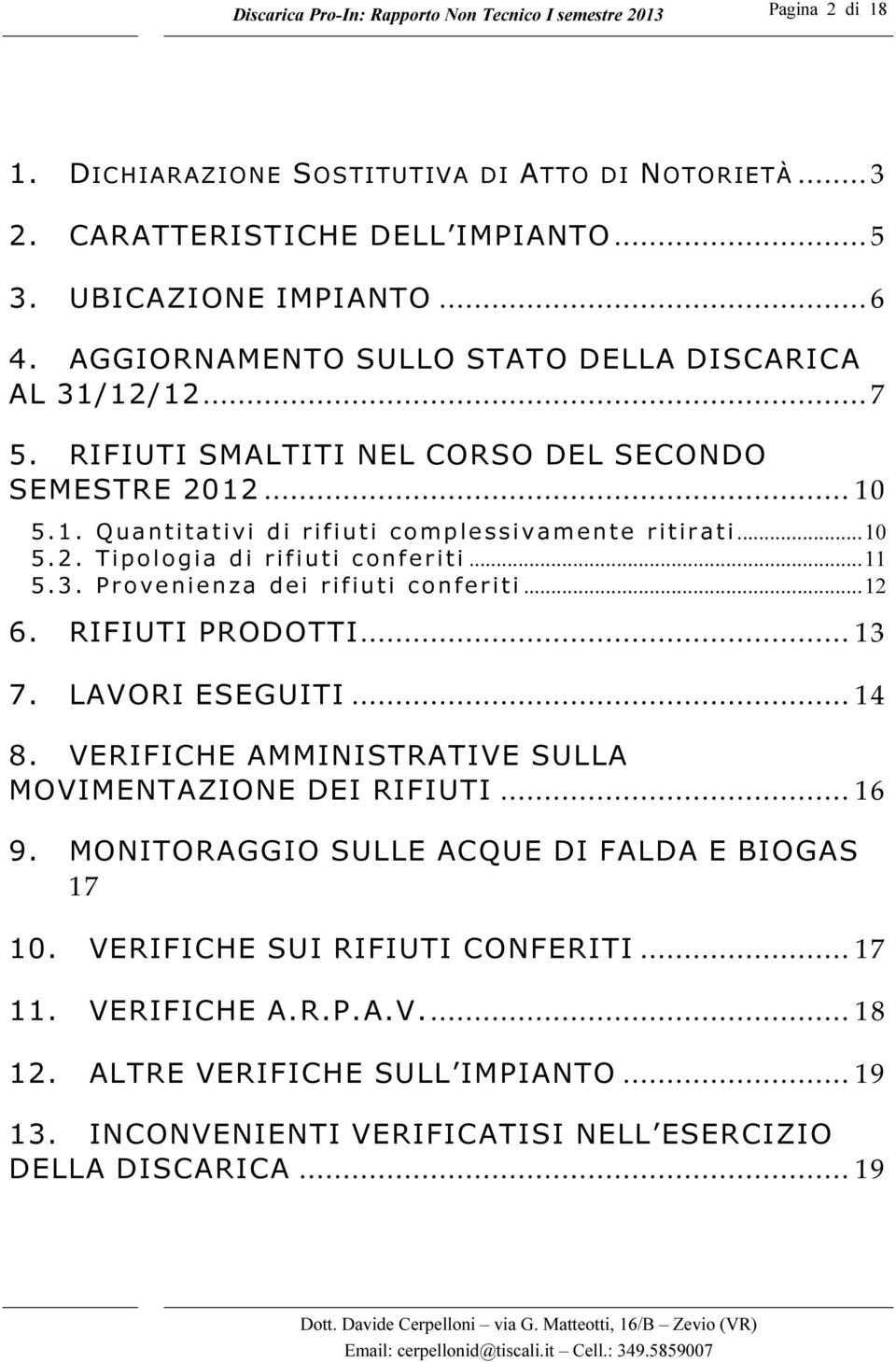 .. 11 5.3. Provenienza dei rifiuti conferiti... 12 6. RIFIUTI PRODOTTI... 13 7. LAVORI ESEGUITI... 14 8. VERIFICHE AMMINISTRATIVE SULLA MOVIMENTAZIONE DEI RIFIUTI... 16 9.