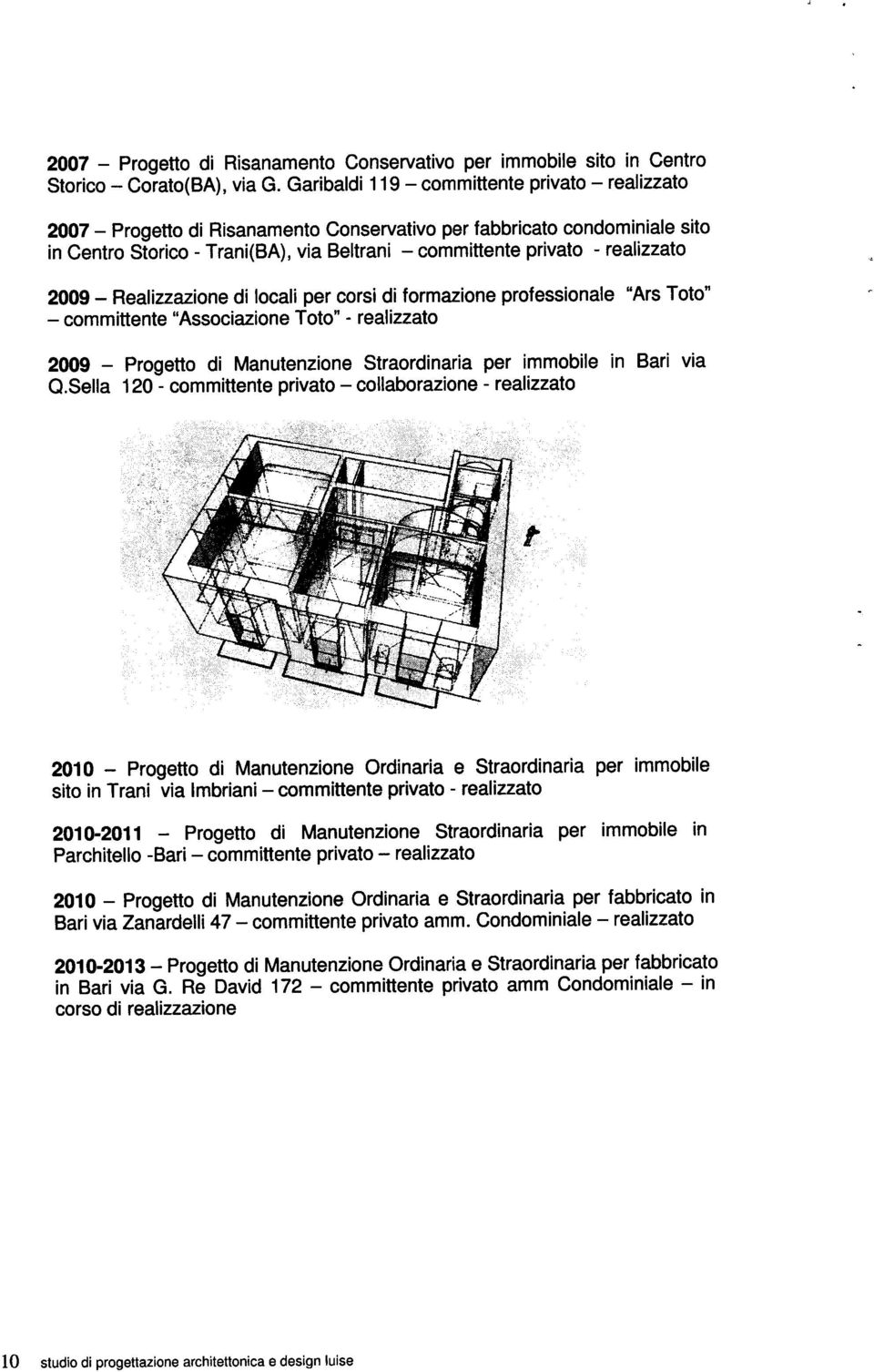 2009 Realizzazione di locali per corsi di formazione professionale "Ars Toto" committente "Associazione Toto" - realizzato 2009 Progetto di Manutenzione Straordinaria per immobile in Bari via Q.