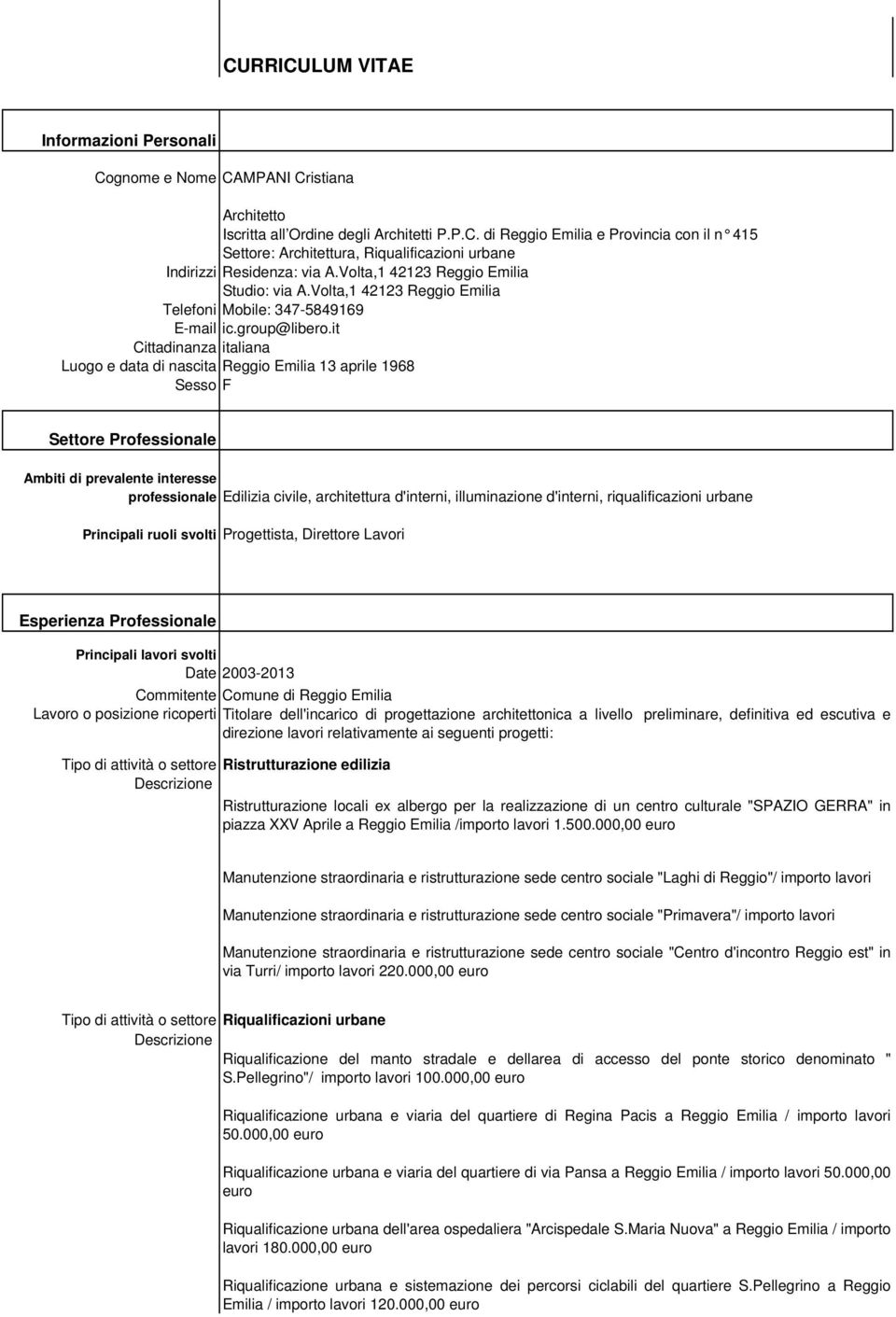 it Cittadinanza italiana Luogo e data di nascita Reggio Emilia 13 aprile 1968 Sesso F Settore Professionale Ambiti di prevalente interesse professionale Edilizia civile, architettura d'interni,