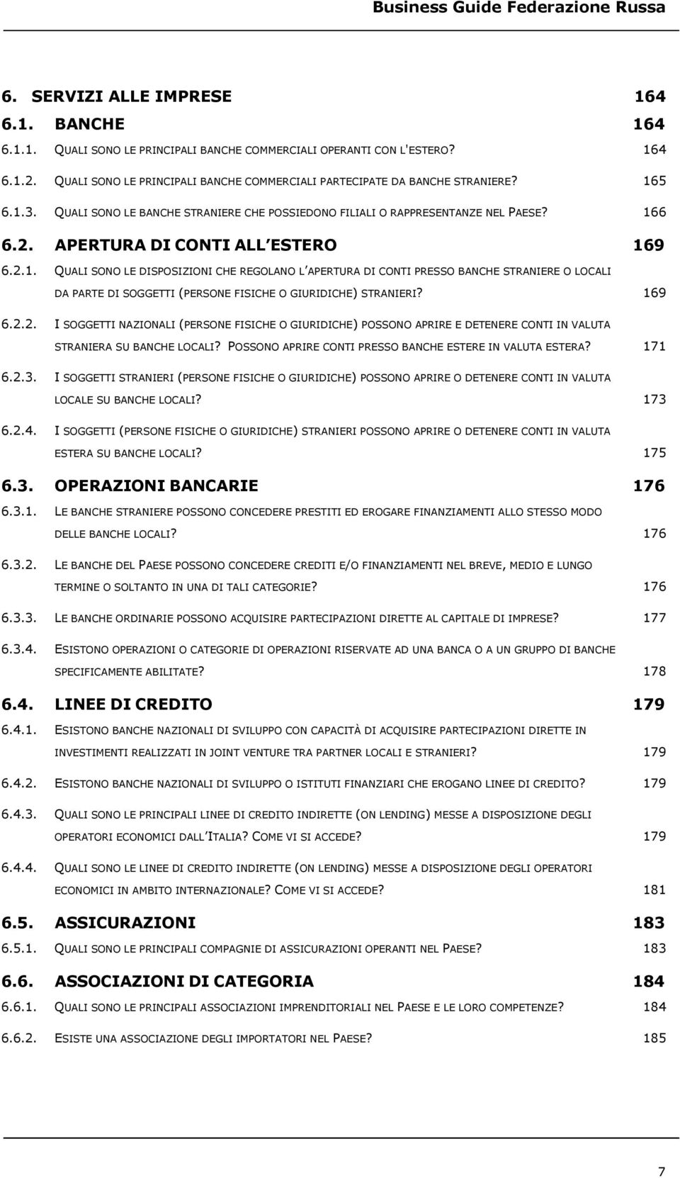 APERTURA DI CONTI ALL ESTERO 169 6.2.1. QUALI SONO LE DISPOSIZIONI CHE REGOLANO L APERTURA DI CONTI PRESSO BANCHE STRANIERE O LOCALI DA PARTE DI SOGGETTI (PERSONE FISICHE O GIURIDICHE) STRANIERI?