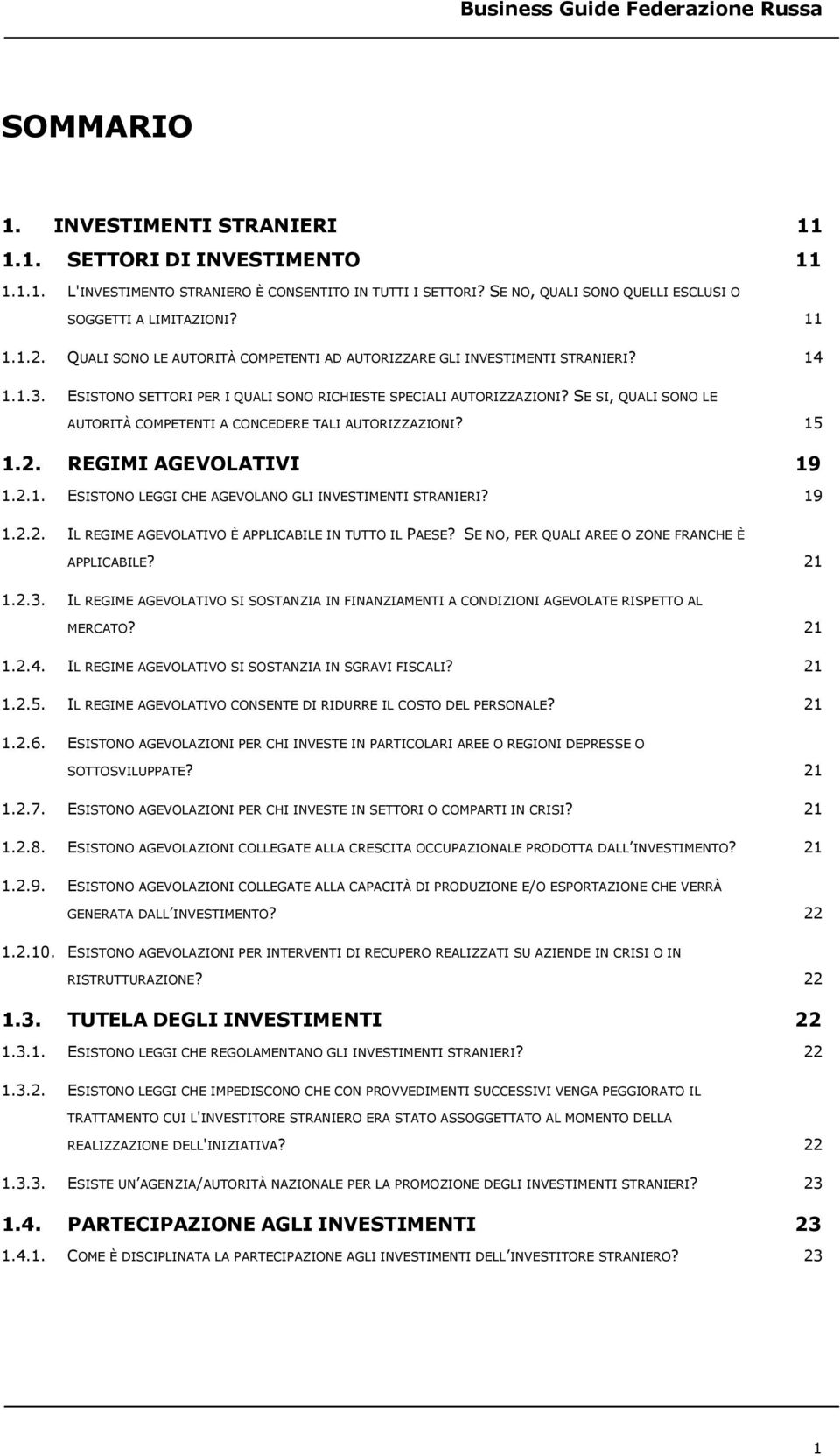 SE SI, QUALI SONO LE AUTORITÀ COMPETENTI A CONCEDERE TALI AUTORIZZAZIONI? 15 1.2. REGIMI AGEVOLATIVI 19 1.2.1. ESISTONO LEGGI CHE AGEVOLANO GLI INVESTIMENTI STRANIERI? 19 1.2.2. IL REGIME AGEVOLATIVO È APPLICABILE IN TUTTO IL PAESE?