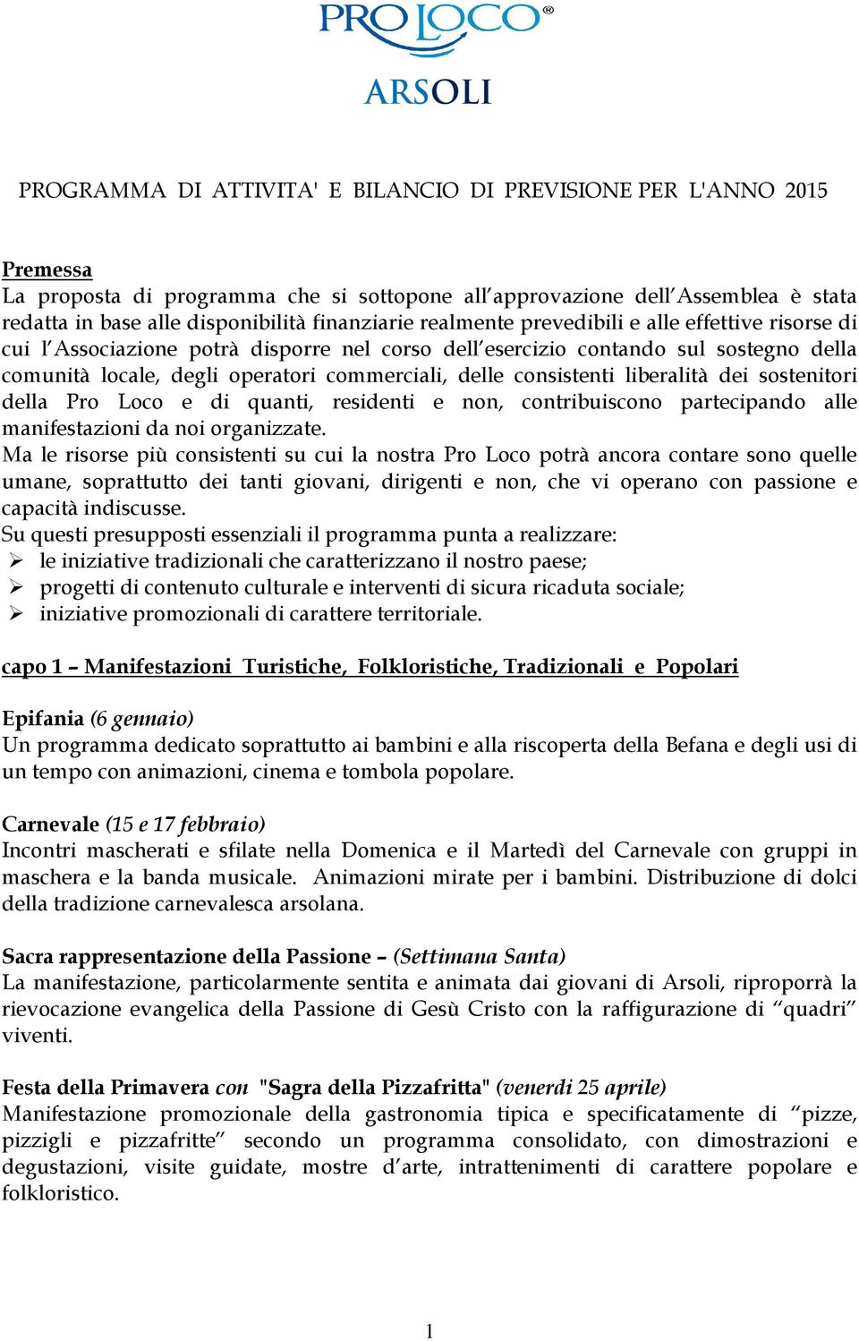 delle consistenti liberalità dei sostenitori della Pro Loco e di quanti, residenti e non, contribuiscono partecipando alle manifestazioni da noi organizzate.