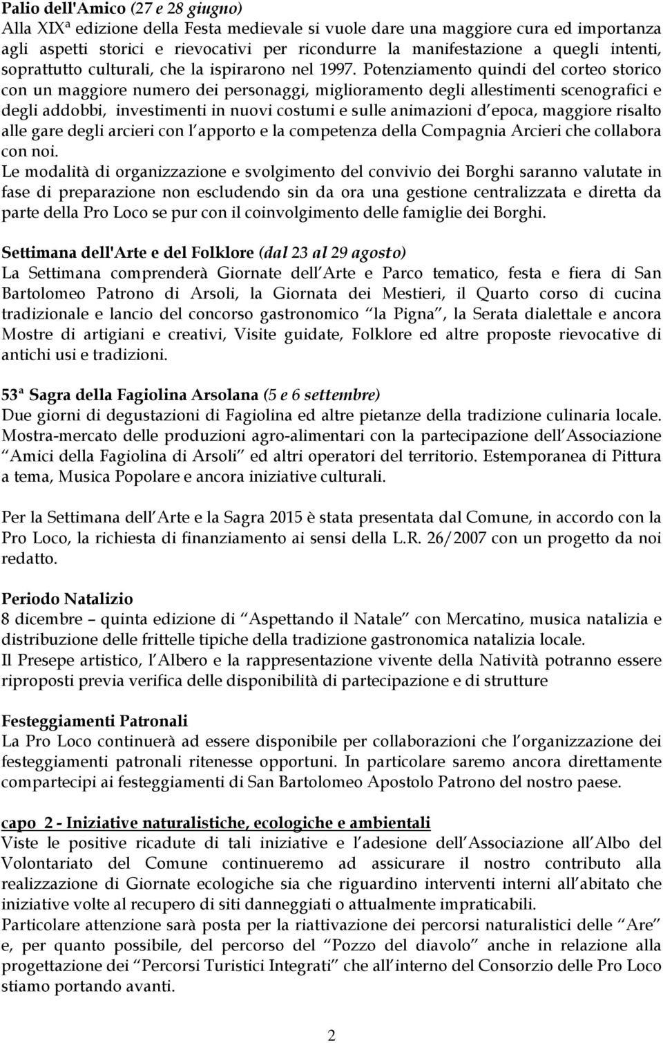 Potenziamento quindi del corteo storico con un maggiore numero dei personaggi, miglioramento degli allestimenti scenografici e degli addobbi, investimenti in nuovi costumi e sulle animazioni d epoca,