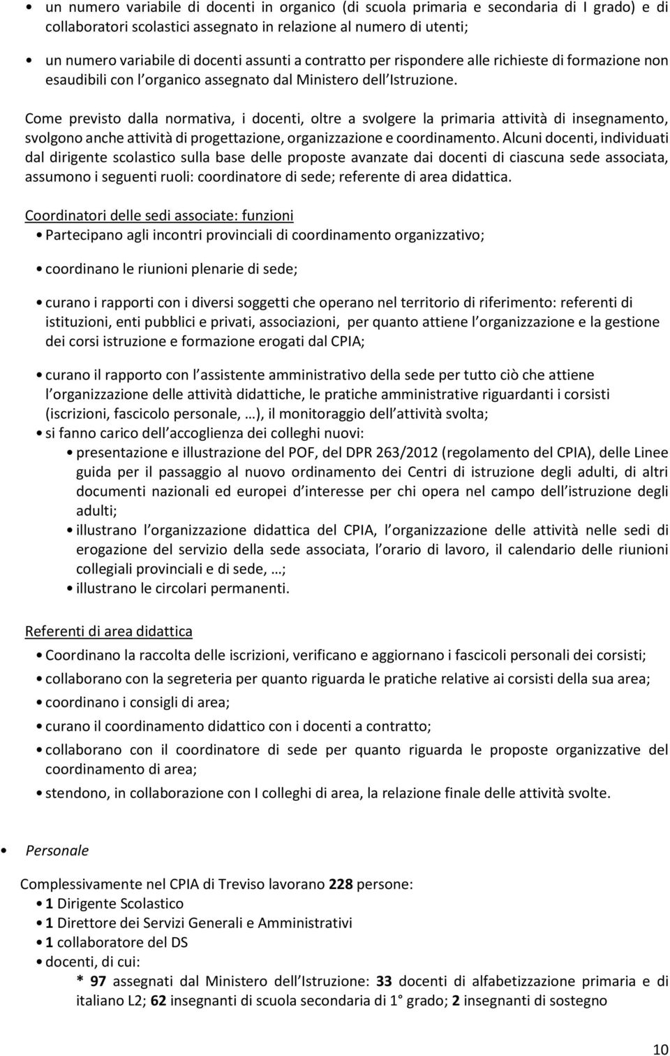 Come previsto dalla normativa, i docenti, oltre a svolgere la primaria attività di insegnamento, svolgono anche attività di progettazione, organizzazione e coordinamento.