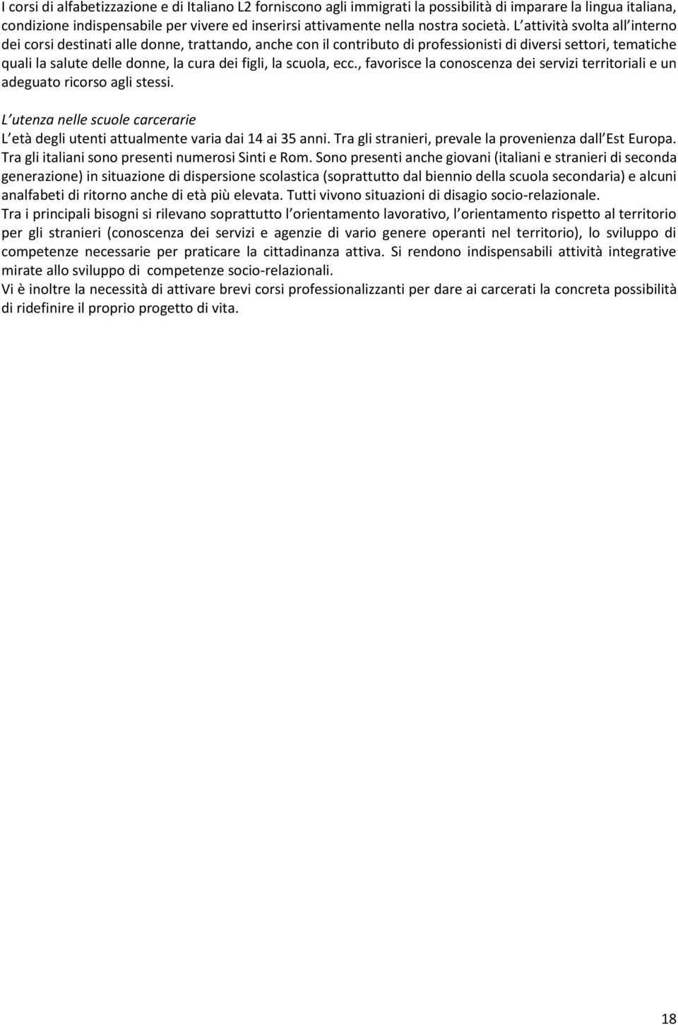 L attività svolta all interno dei corsi destinati alle donne, trattando, anche con il contributo di professionisti di diversi settori, tematiche quali la salute delle donne, la cura dei figli, la