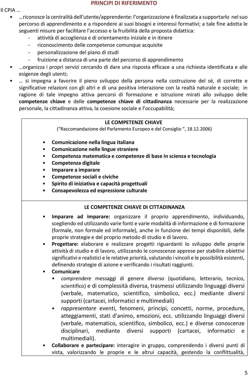 riconoscimento delle competenze comunque acquisite - personalizzazione del piano di studi - fruizione a distanza di una parte del percorso di apprendimento organizza i propri servizi cercando di dare