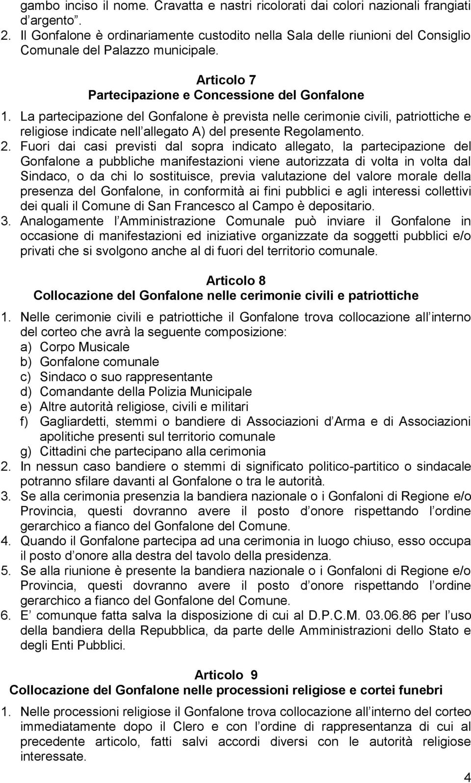 La partecipazione del Gonfalone è prevista nelle cerimonie civili, patriottiche e religiose indicate nell allegato A) del presente Regolamento. 2.