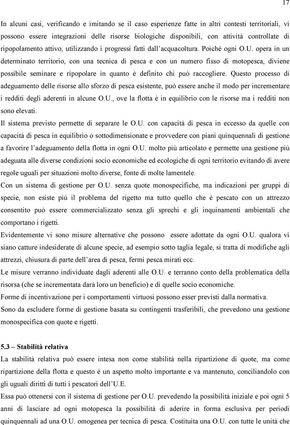 opera in un determinato territorio, con una tecnica di pesca e con un numero fisso di motopesca, diviene possibile seminare e ripopolare in quanto è definito chi può raccogliere.