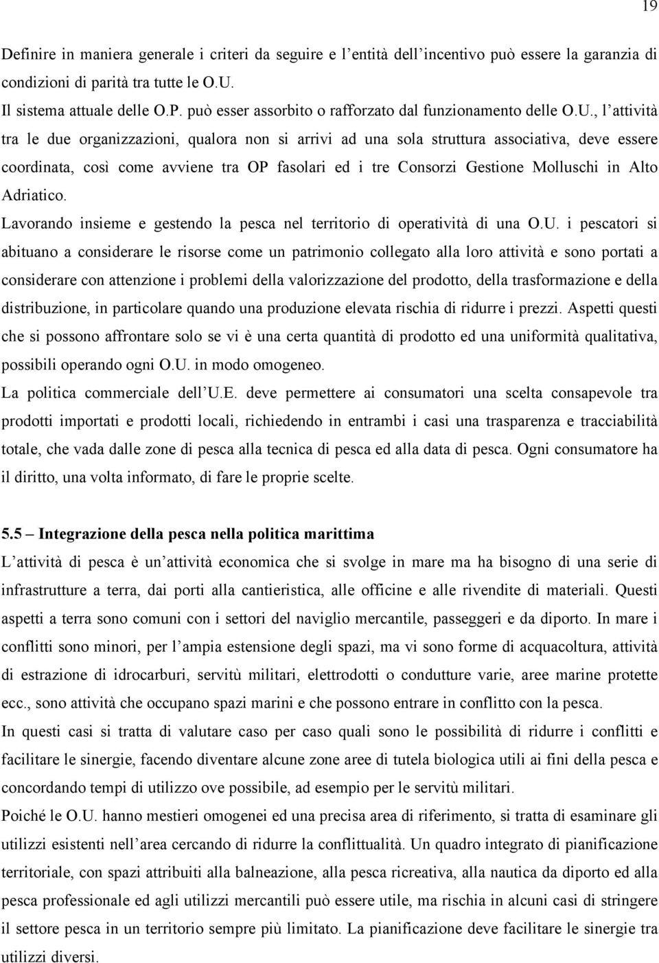 , l attività tra le due organizzazioni, qualora non si arrivi ad una sola struttura associativa, deve essere coordinata, così come avviene tra OP fasolari ed i tre Consorzi Gestione Molluschi in Alto