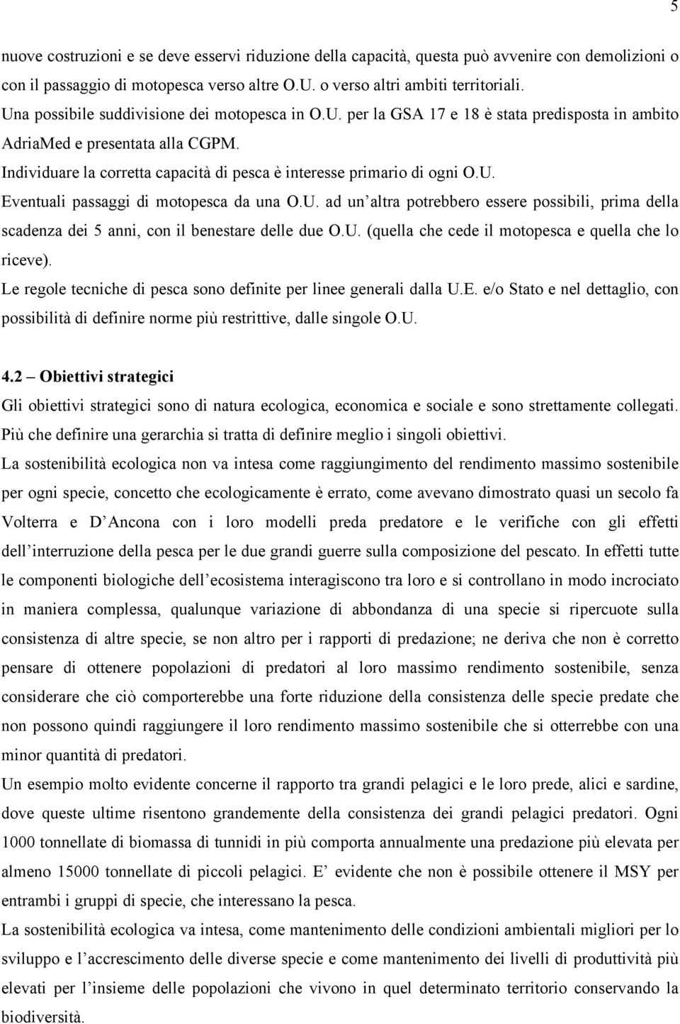 Individuare la corretta capacità di pesca è interesse primario di ogni O.U. Eventuali passaggi di motopesca da una O.U. ad un altra potrebbero essere possibili, prima della scadenza dei 5 anni, con il benestare delle due O.