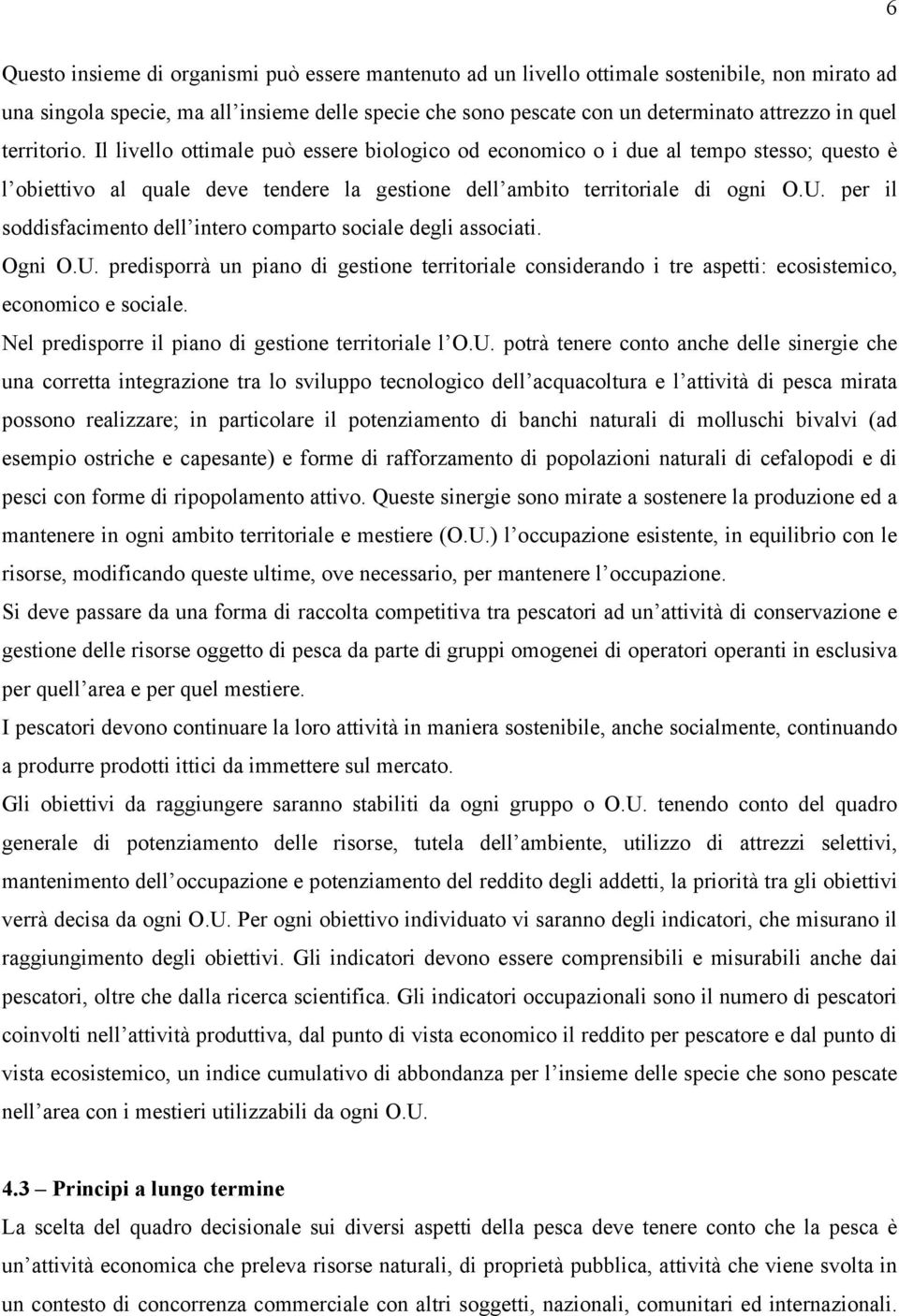 per il soddisfacimento dell intero comparto sociale degli associati. Ogni O.U. predisporrà un piano di gestione territoriale considerando i tre aspetti: ecosistemico, economico e sociale.