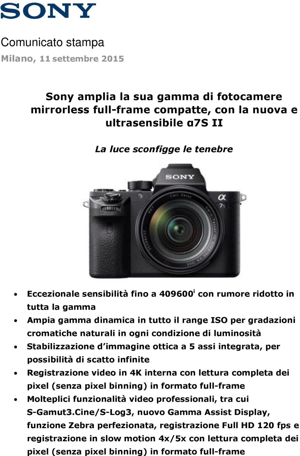 immagine ottica a 5 assi integrata, per possibilità di scatto infinite Registrazione video in 4K interna con lettura completa dei pixel (senza pixel binning) in formato full-frame Molteplici