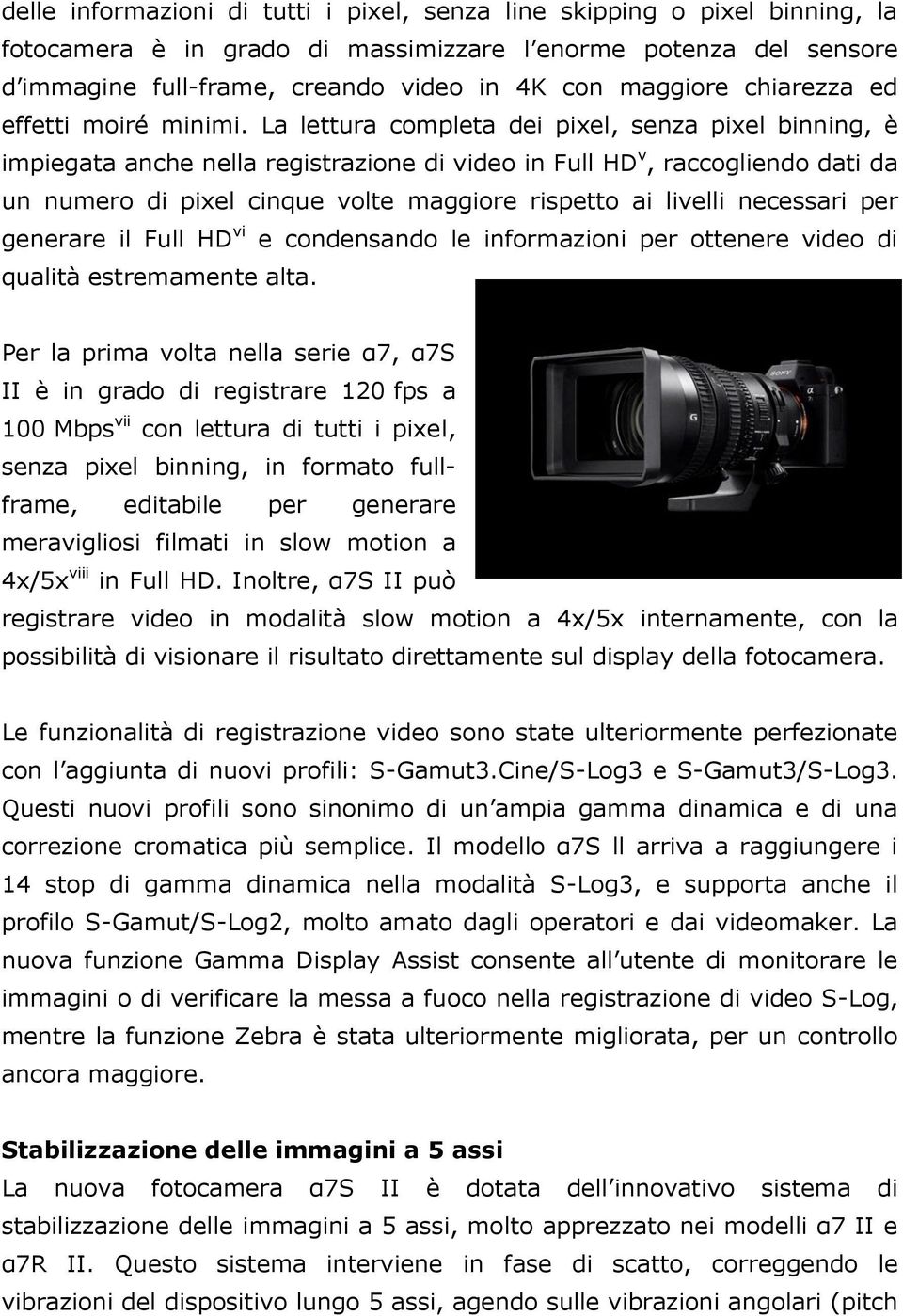 La lettura completa dei pixel, senza pixel binning, è impiegata anche nella registrazione di video in Full HD v, raccogliendo dati da un numero di pixel cinque volte maggiore rispetto ai livelli