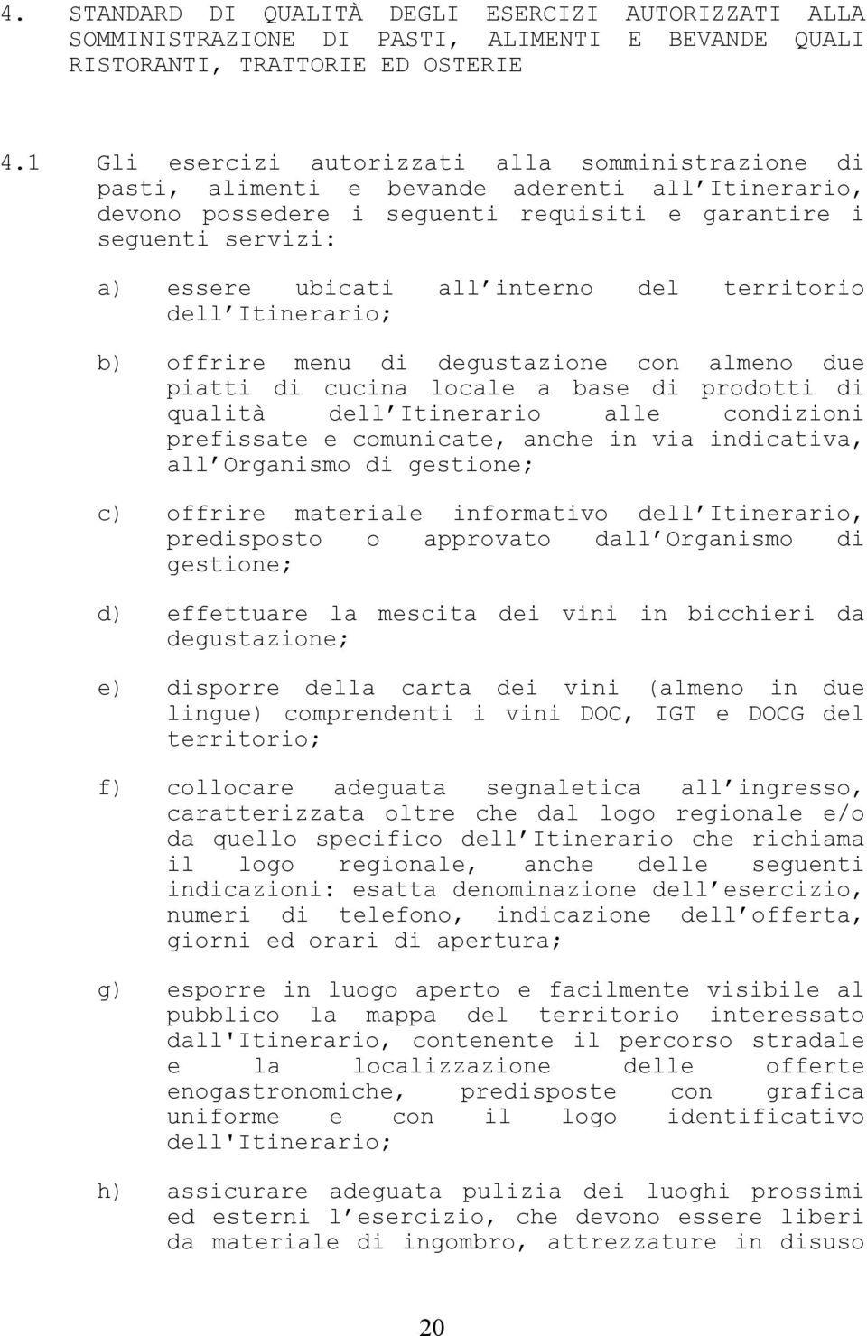 interno del territorio dell Itinerario; b) offrire menu di degustazione con almeno due piatti di cucina locale a base di prodotti di qualità dell Itinerario alle condizioni prefissate e comunicate,