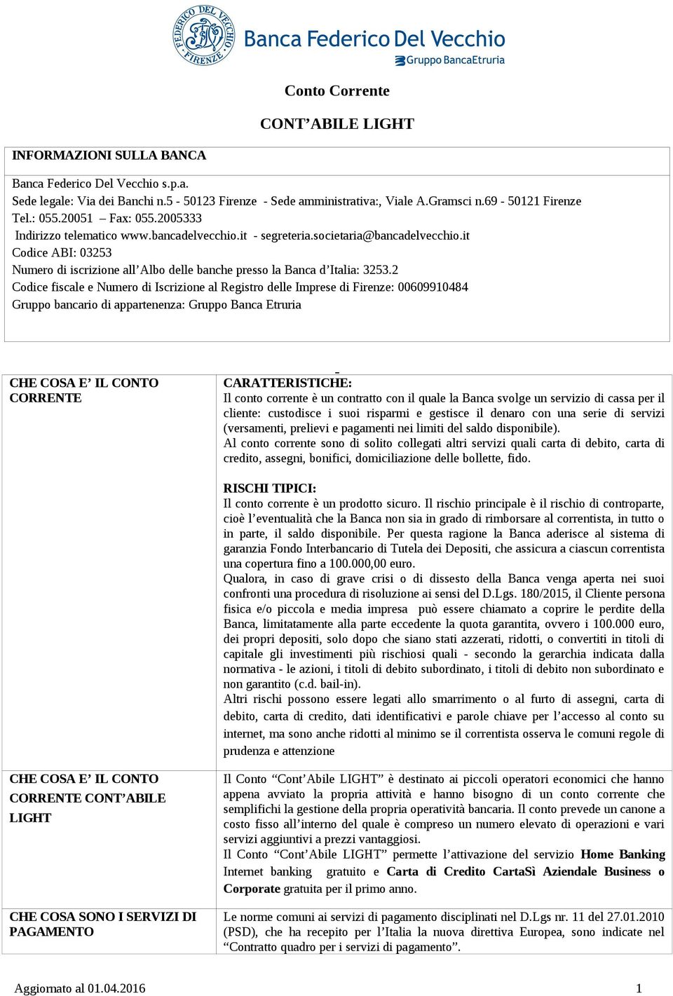 it Codice ABI: 03253 Numero di iscrizione all Albo delle banche presso la Banca d Italia: 3253.