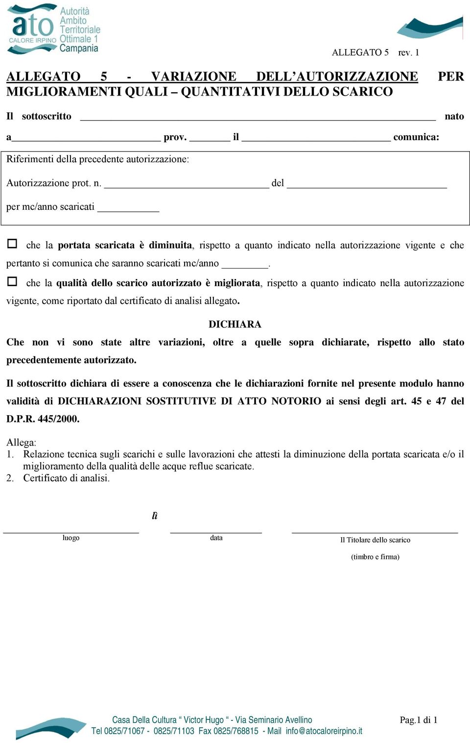 del per mc/anno scaricati che la portata scaricata è diminuita, rispetto a quanto indicato nella autorizzazione vigente e che pertanto si comunica che saranno scaricati mc/anno.