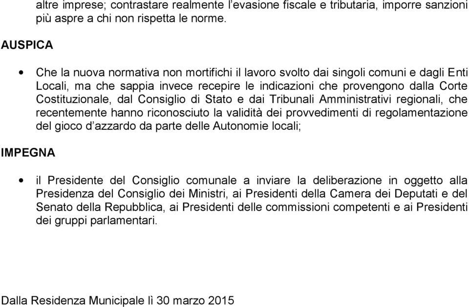 Stato e dai Tribunali Amministrativi regionali, che recentemente hanno riconosciuto la validità dei provvedimenti di regolamentazione del gioco d azzardo da parte delle Autonomie locali; IMPEGNA il